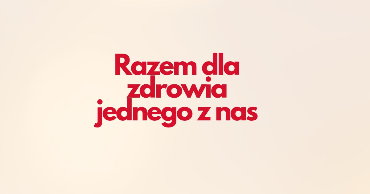 RAZEM DLA ZDROWIA JEDNEGO Z NAS RAZEM DLA ZDROWIA JEDNEGO Z NAS